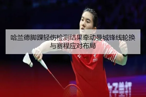 哈兰德脚踝轻伤检测结果牵动曼城锋线轮换与赛程应对布局