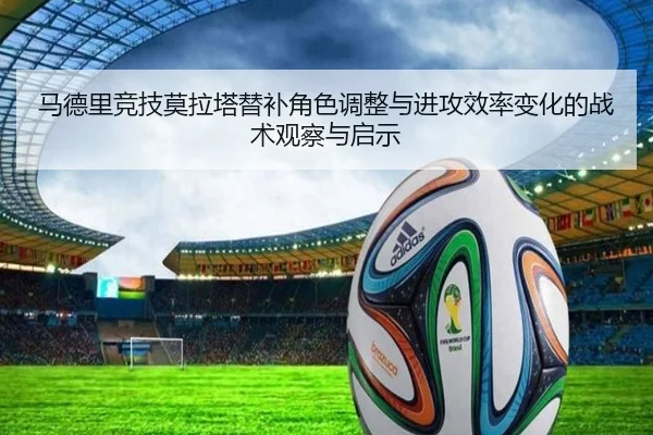 马德里竞技莫拉塔替补角色调整与进攻效率变化的战术观察与启示
